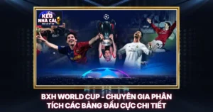 BXH World Cup - Chuyên Gia Phân Tích Các Bảng Đấu Cực Chi Tiết