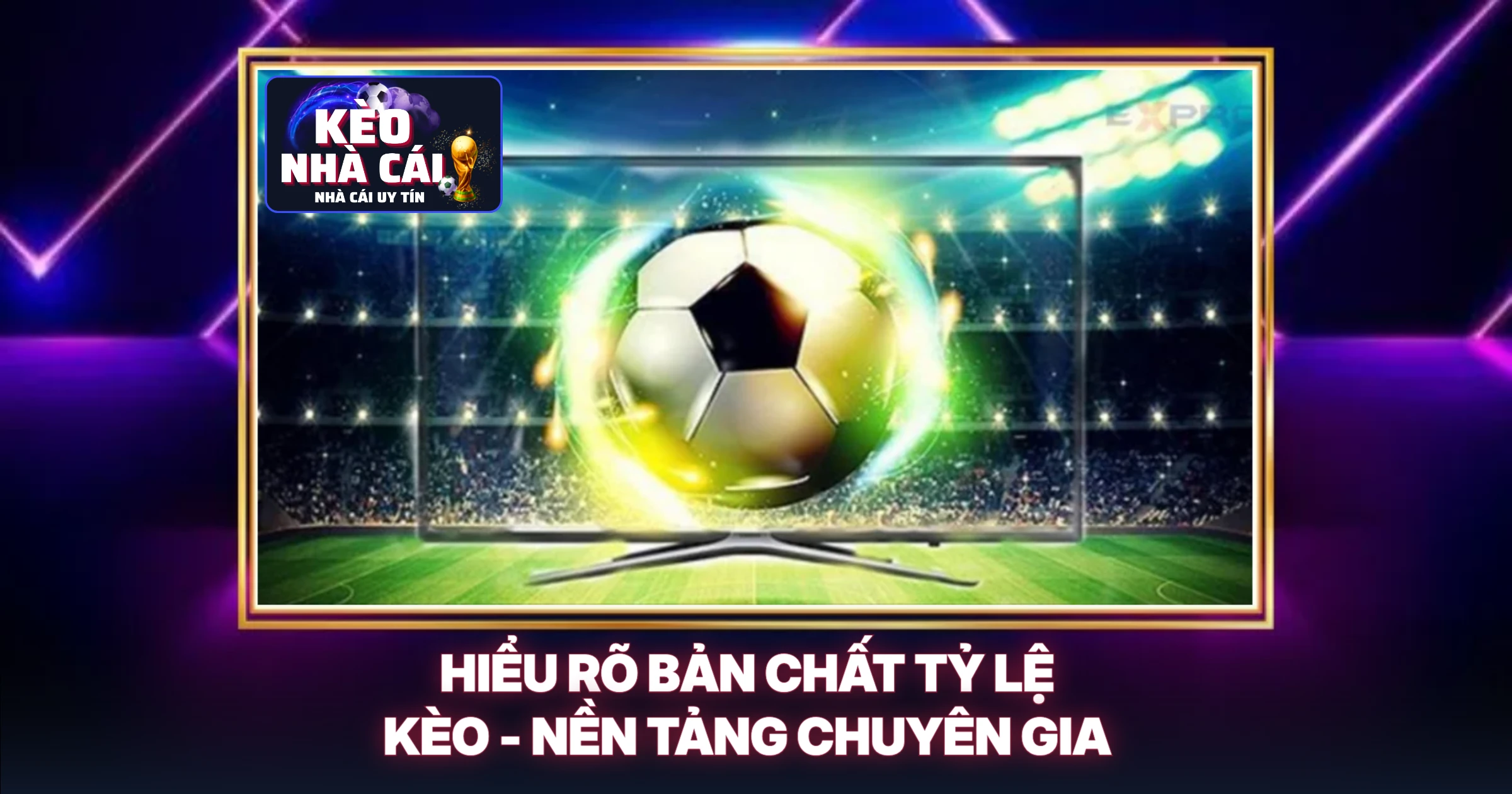 Hiểu Rõ Bản Chất Tỷ Lệ Kèo - Nền Tảng Chuyên Gia