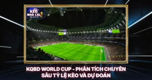 KQBD World Cup - Phân Tích Chuyên Sâu Tỷ Lệ Kèo Và Dự Đoán