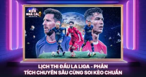 Lịch Thi Đấu La Liga - Phân Tích Chuyên Sâu Cùng Soi Kèo Chuẩn