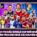 Lịch Thi Đấu World Cup Mới Nhất - Phân Tích Kèo Nhà Cái Chuyên Sâu