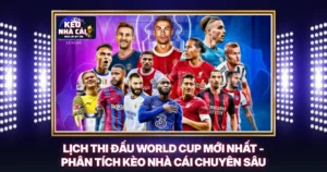 Lịch Thi Đấu World Cup Mới Nhất - Phân Tích Kèo Nhà Cái Chuyên Sâu