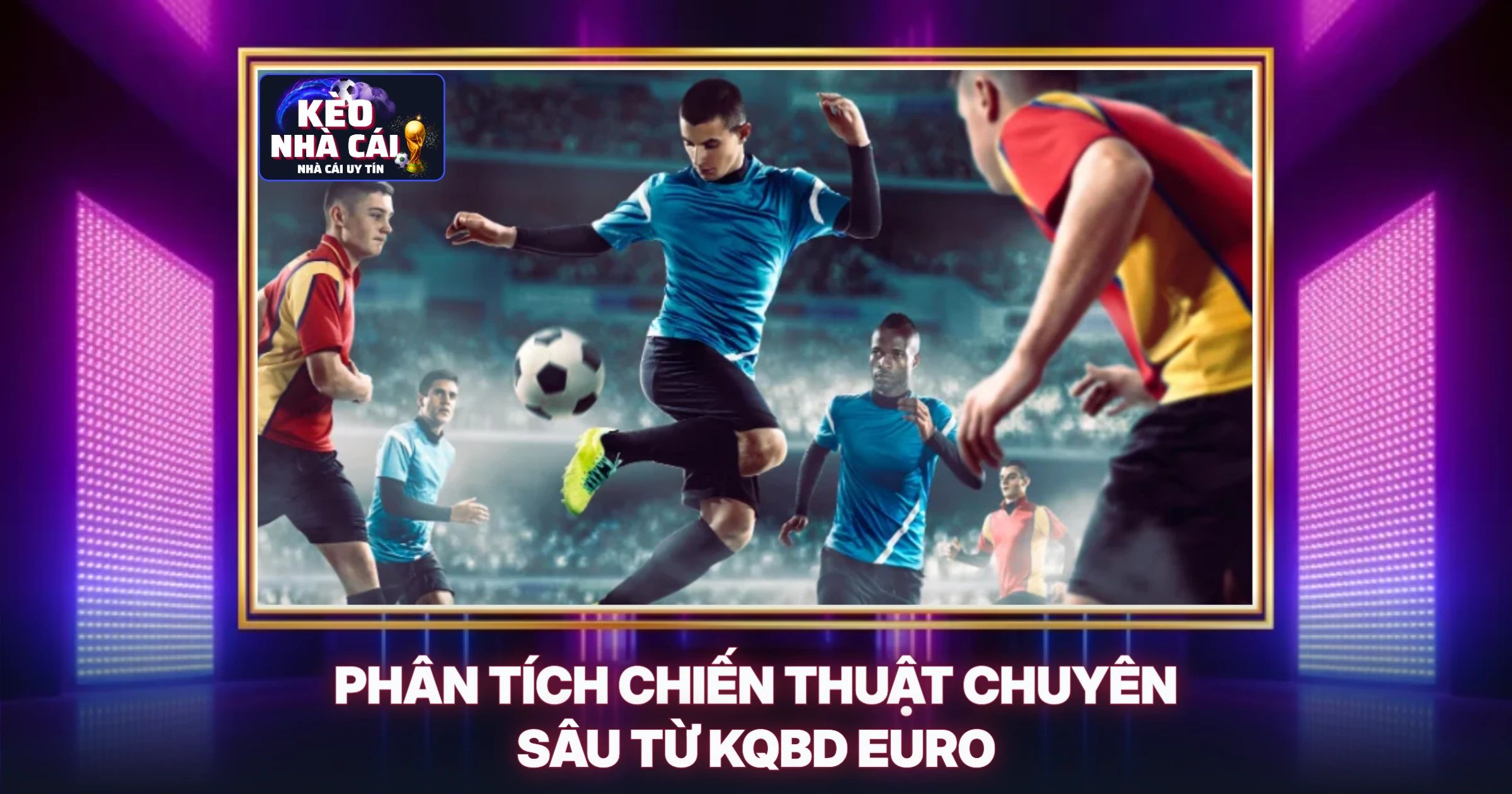 Phân Tích Chiến Thuật Chuyên Sâu Từ KQBD Euro