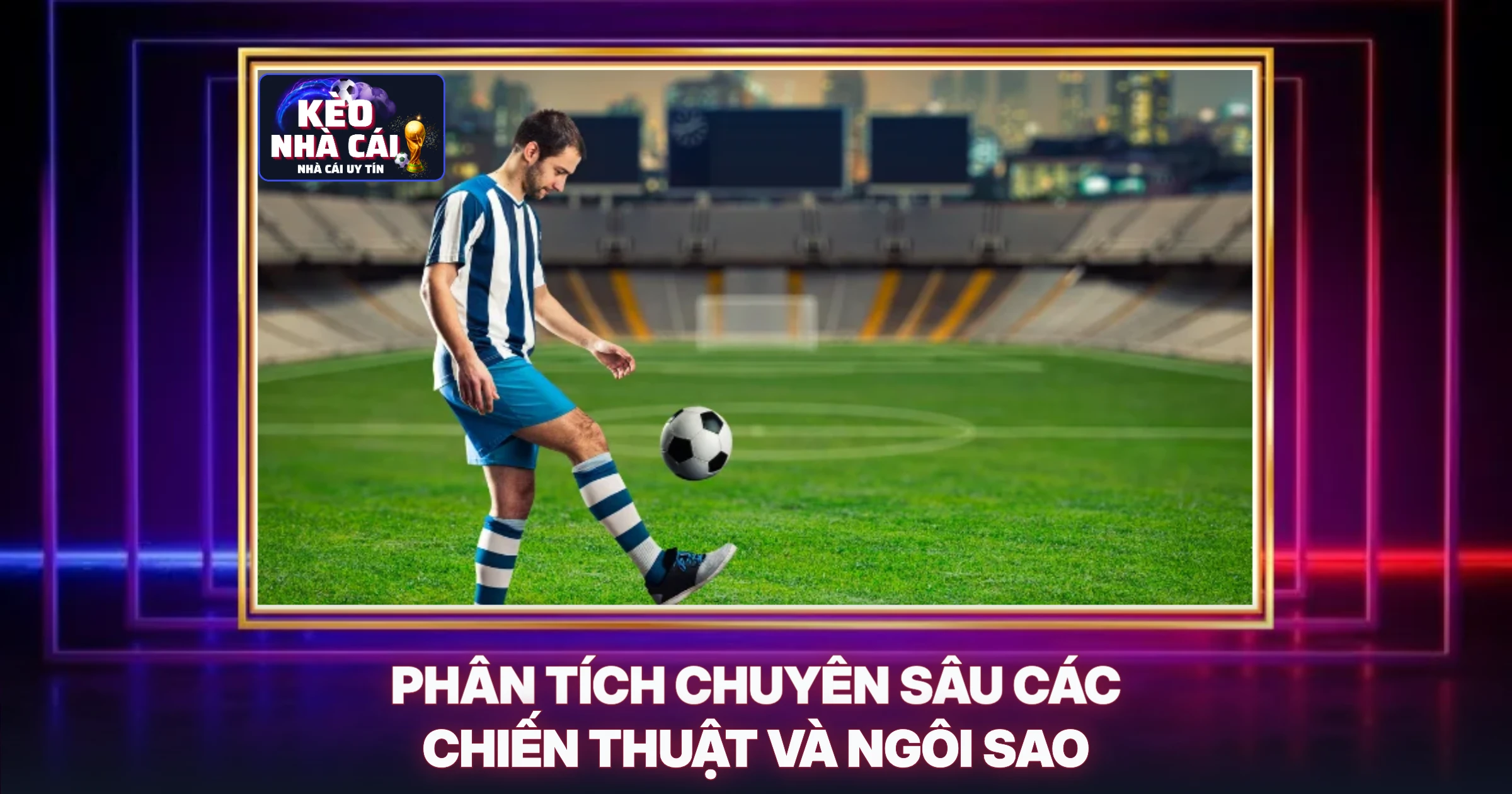 KQBD World Cup - Phân Tích Chuyên Sâu Tỷ Lệ Kèo Và Dự Đoán 2 Phân Tích Chuyên Sâu Các Chiến Thuật Và Ngôi Sao