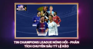 Tin Champions League Nóng Hổi - Phân Tích Chuyên Sâu Tỷ Lệ Kèo