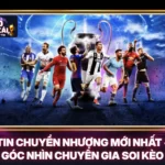 Tin Chuyển Nhượng Mới Nhất - Góc Nhìn Chuyên Gia Soi Kèo 5 Tin Chuyển Nhượng Mới Nhất - Góc Nhìn Chuyên Gia Soi Kèo
