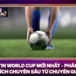 Tin World Cup Mới Nhất - Phân Tích Chuyên Sâu Từ Chuyên Gia 5 Tin World Cup Mới Nhất - Phân Tích Chuyên Sâu Từ Chuyên Gia