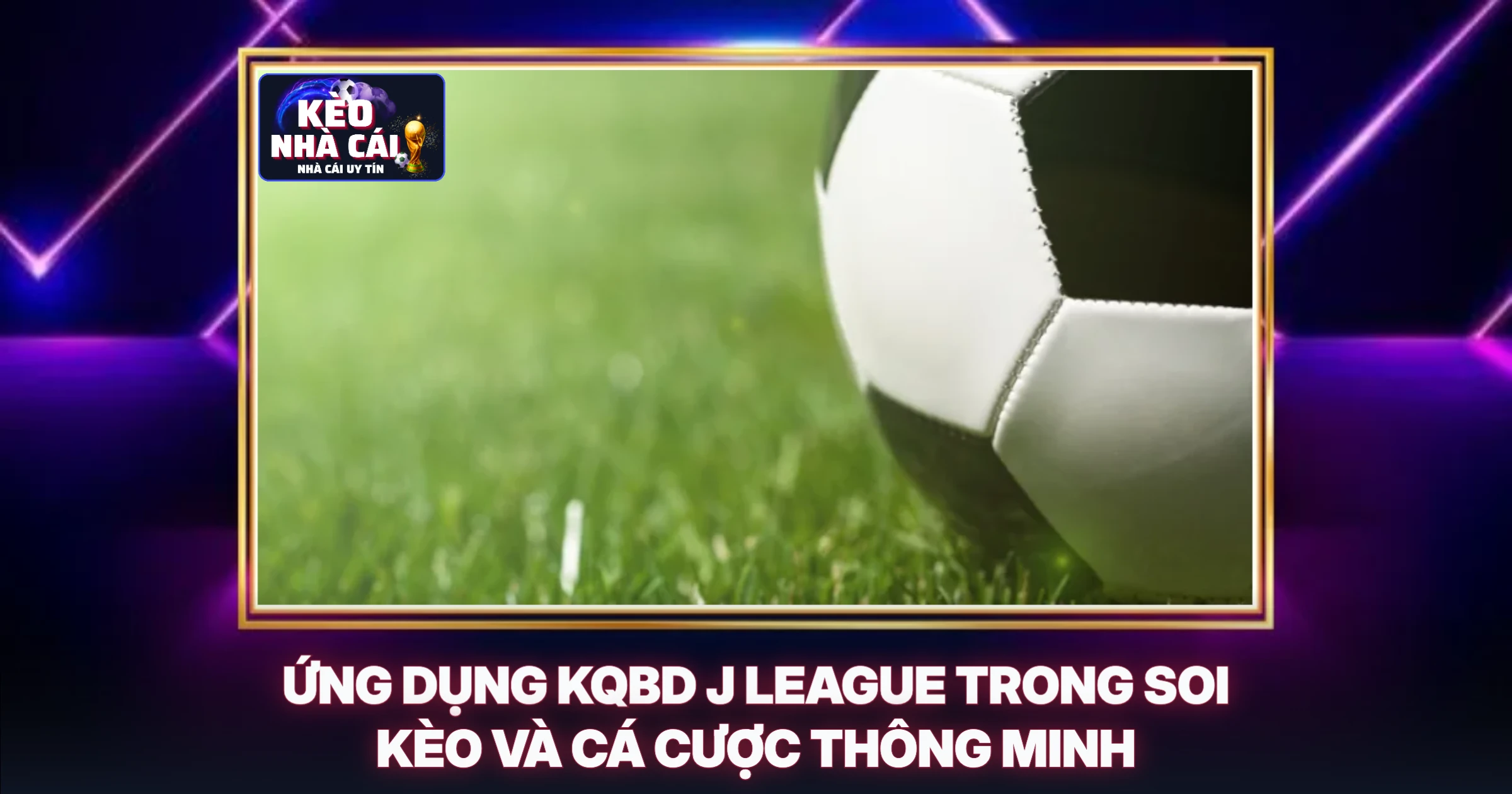 KQBD J League - Phân Tích Chuyên Sâu Kết Quả Và Soi Kèo Chuẩn Xác 3 Ứng Dụng KQBD J League Trong Soi Kèo Và Cá Cược Thông Minh