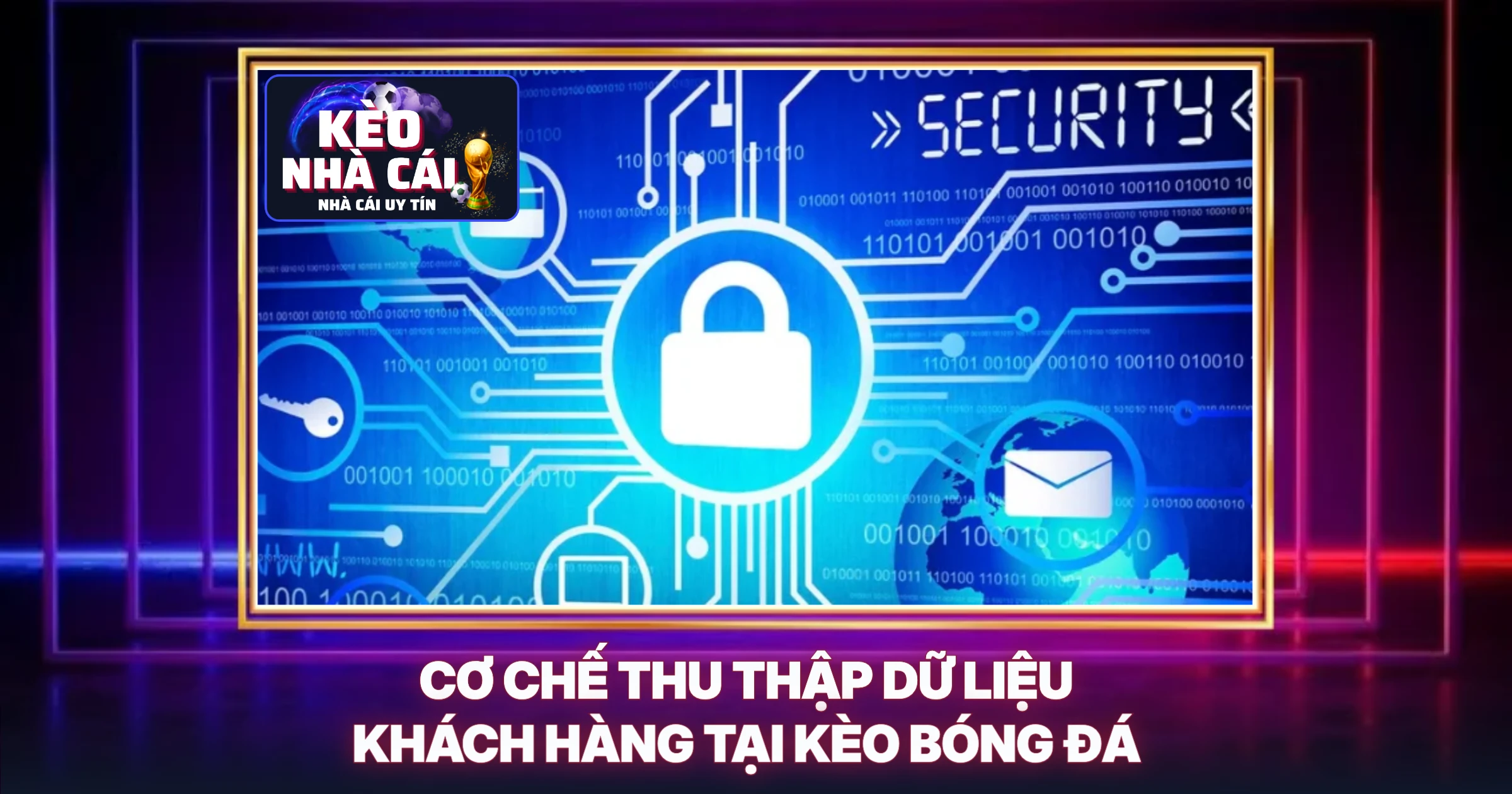 bảo mật 1 Cơ Chế Thu Thập Dữ Liệu Khách Hàng Tại Kèo Bóng Đá